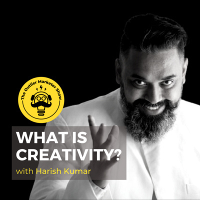 What is Creativity? ft. Harish Kumar | The Outlier Marketer Show | Pravin Shekar