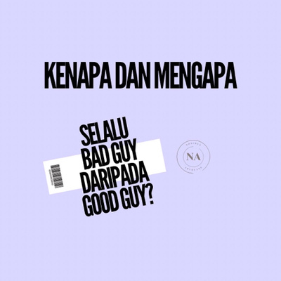 Kenapa dan Mengapa, Selalu Bad Guy daripada Good Guy?