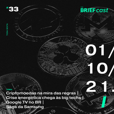 The BRIEFcast - 01.10.21 - Criptomoedas na mira das regras | Crise energética chegou nas big techs | Rapidinhas: Google TV no Brasil e a saga dos chips da Samsung (Ep 33) episode artwork