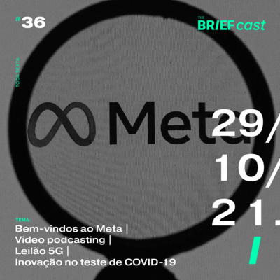The BRIEFcast - 29.10.21 - Bem-vindos ao Meta | Spotify video podcasting | Leilão 5G | Inovação no teste de Covid (Ep. 36) episode artwork