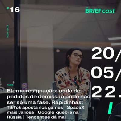 Eterna Resignação: onda de demissão não deve ser só uma fase | Rapidinhas: TikTok investe em games | SpaceX mais valiosa | Google quebra na Rússia | Tencent tem queda episode artwork
