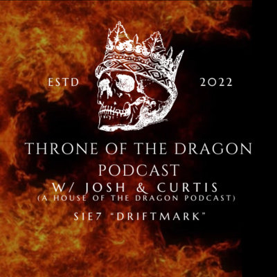 Throne Of The Dragon Podcast Season 1 Episode 7: Driftmark episode artwork