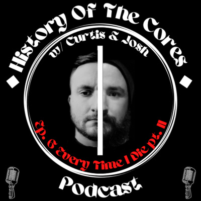 History Of The Cores Podcast Ep. 6: Every Time I Die (pt. 2) episode artwork