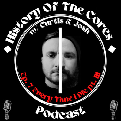 History Of The Cores Podcast Ep. 7: Every Time I Die (pt. 3) episode artwork