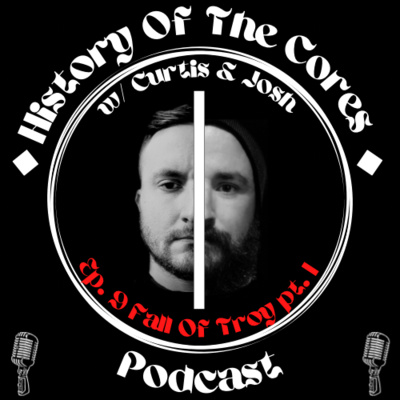 History Of The Cores Podcast Ep. 9: Fall Of Troy (pt. 1) episode artwork