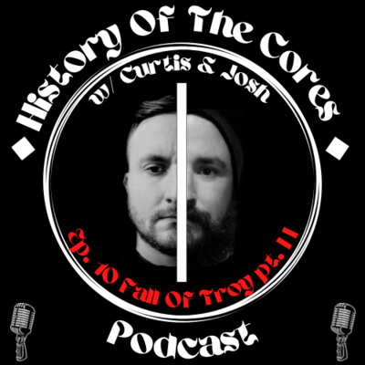 History Of The Cores Podcast Ep. 10: Fall Of Troy (pt. 2) episode artwork