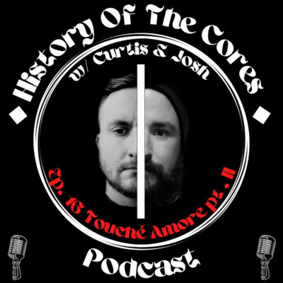 History Of The Cores Podcast Ep. 16: Touché Amoré (pt. 2) episode artwork