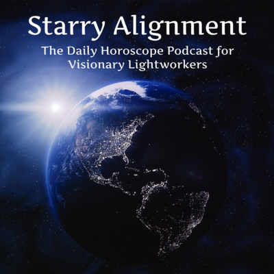 Why Listen to Starry Alignment ☊ The Daily Horoscope Podcast for Visionary Lightworkers