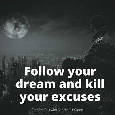 Follow Your Dream and Kill Your Excuses | Creative Talk with Sancha Bir Subba