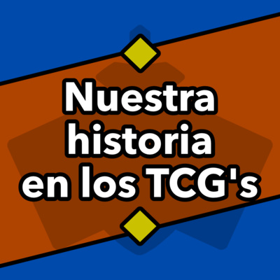 Nuestra historia en los TCG's