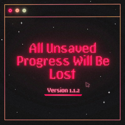 All Unsaved Progress Will Be Lost