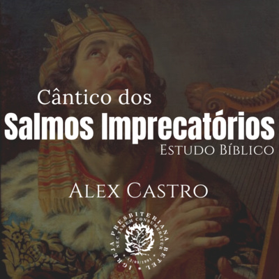 Estudo Bíblico: Cântico dos Salmos Imprecatórios | Alex Castro