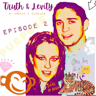 Truth & Levity w/ Jordan & Candace Episode 2 - Purpose