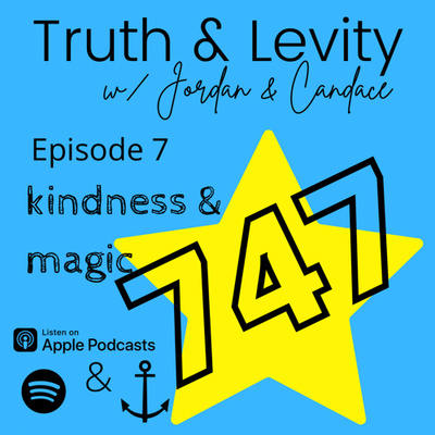 Truth & Levity w/Jordan & Candace - Episode 7 - Kindness & Magic 747
