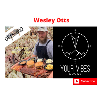 Your Vibes Podcast - E 44 - Wesley Otts (Otts BBQ)