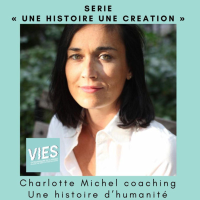 Charlotte Michel Coaching dans "une histoire une création" - Une histoire d'humanité