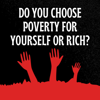 Do you choose poverty for yourself or rich?
