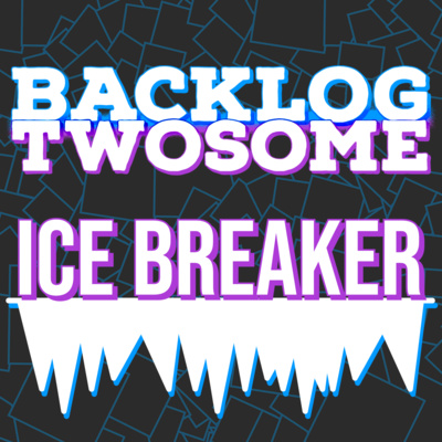 Backlog Twosome | Ice Breaker Ep. 1