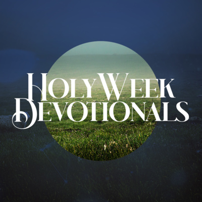 Holy Week Devotional - Palm Sunday (Luke 19:28-44)