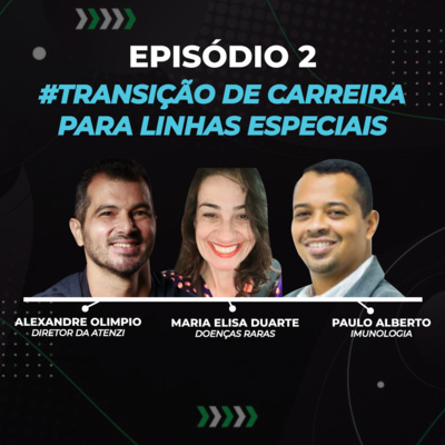 Episódio #2 - Transição de Carreira para Linhas Especiais com Alexandre Olimpio, Maria Elisa Duarte e Paulo Alberto