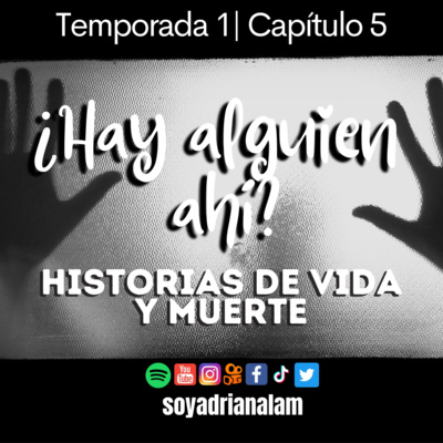 T1-E5 ¿HAY ALGUIEN AHÍ? Historias de vida y muerte