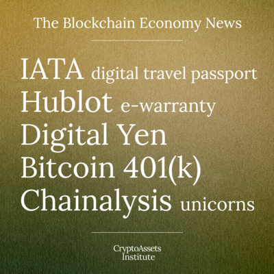  IATA's digital travel pass, Hublot watch's e-warranty, Japan's Digital Yen, Bitcoin 401(k)s, and Chainalysis is a unicorn