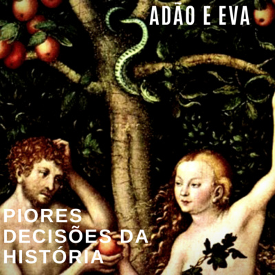 Piores Decisões da História Ep01: Adão e Eva