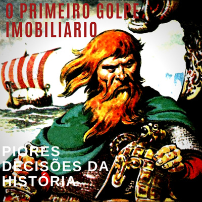 Piores Decisões da História Ep06: O primeiro golpe imobiliário da história