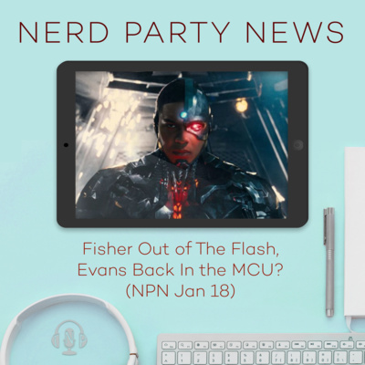 Fisher Out of The Flash, Evans Back In the MCU? (NPN Jan 18)