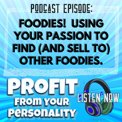 FOODIES! Using your passion to find (and sell to) other Foodies.