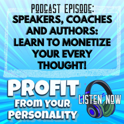 Speakers, Coaches and Authors: Learn to Monetize your every thought!