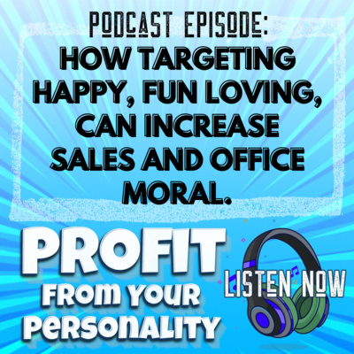 How Targeting Happy, Fun Loving can increase sales and office morale. 