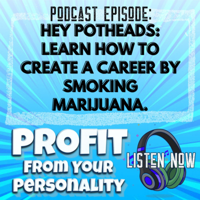 HEY POTHEADS: Learn How to Create a Career by Smoking Marijuana.