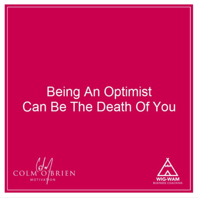 Being An Optimist Could Be The Death Of You - Here's Why … A 'Coffee with Colm' Episode from the Archives