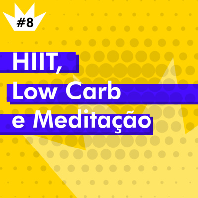 #8 HIIT, Low Carb e Meditação