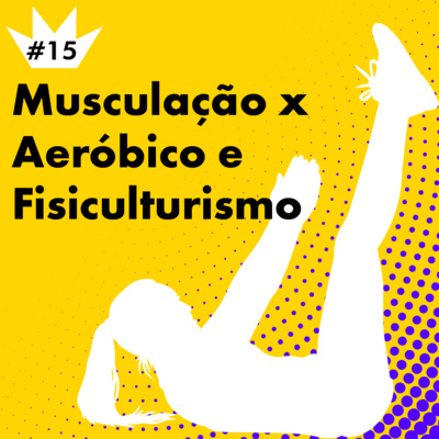 #15 Musculação x Aeróbico e Fisiculturismo com Gabriel Merlin e Gabriela Schmals