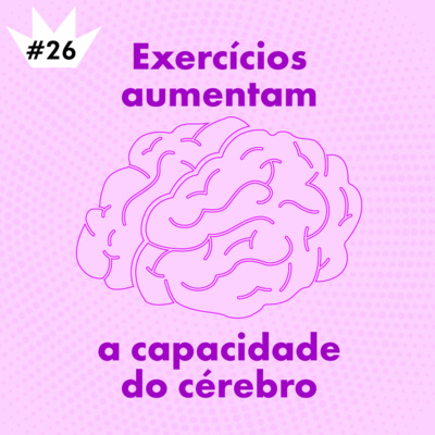 #26 Exercícios aumentam a capacidade do cérebro