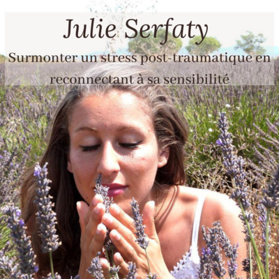 Julie Serfaty : Surmonter un stress post-traumatique en se reconnectant à sa sensibilité