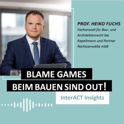 #143 InterACT Insigh: Wie es weniger Konflikte bei Immobilienprojekten gibt. Mit Prof. Heiko Fuchs (Kapellmann)