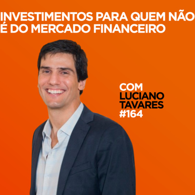 Investimentos para quem não é do mercado financeiro Com Luciano Tavares | #164 episode artwork