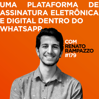Uma plataforma de assinatura eletrônica e digital dentro do WhatsApp Com Renato Rampazzo | #179  episode artwork