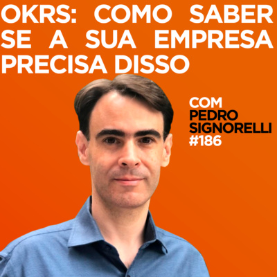 OKRs: como saber se a sua empresa precisa disso Com Pedro Signorelli | #186 episode artwork