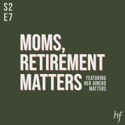 S2E7 - Moms, Retirement Matters.