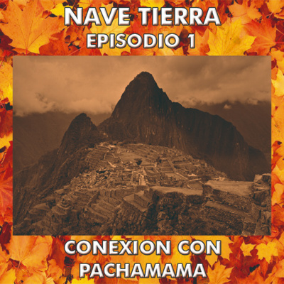 #1 - Nave Tierra: Viajes hacia los planos sutiles del Ser | Episodio 1: Conexión con Pachamama