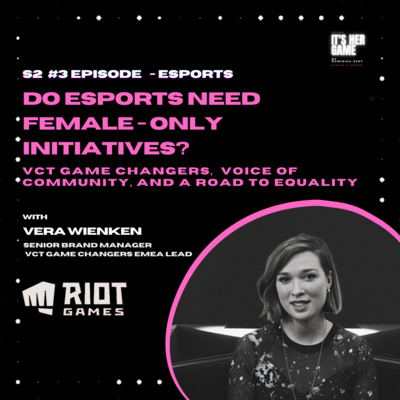 #20 Do esports need female-only initiatives? - Vera Wienken, Senior Brand Manager & VCT Game Changers EMEA Lead at Riot Games