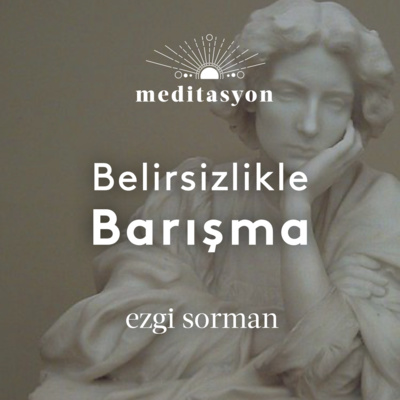 Meditasyon I Belirsizlikle Barışma