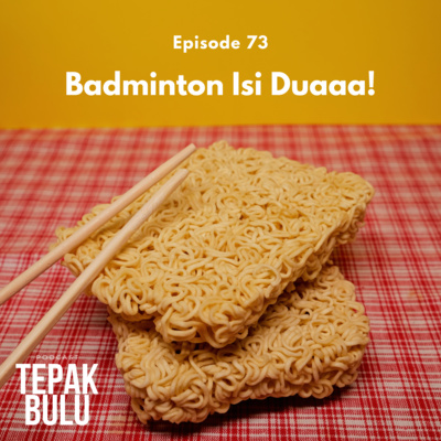 Episode 73 - Badminton Isi Duaaa