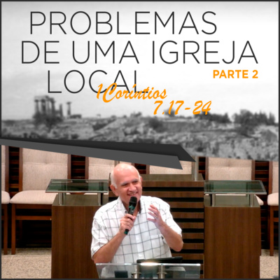 Problemas de uma Igreja local | Série de estudos em 1Coríntios 7.17-24 - PARTE 2 | #27