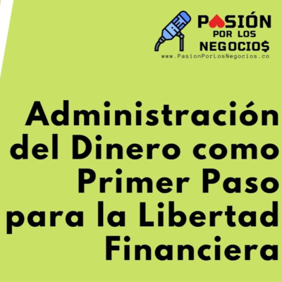 Administración del Dinero como Primer Paso para la Libertad Financiera