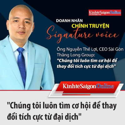 Ông Nguyễn Thế Lợi, CEO Sài Gòn Thăng Long Group: ‘Chúng tôi luôn tìm cơ hội để thay đổi tích cực từ đại dịch’ episode artwork